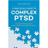 A Practical Guide to Complex Ptsd by Schwartz, Arielle, 9781646116140