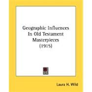 Geographic Influences In Old Testament Masterpieces by Wild, Laura H., 9780548746141