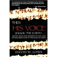 Then His Voice Shook the Earth...: Mount Sinai, the Trumpet of God, and the Resurrection of the Dead in Christ by Lowe, David W., 9780615136141