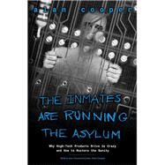 The Inmates Are Running the Asylum Why High Tech Products Drive Us Crazy and How to Restore the Sanity by Cooper, Alan, 9780672326141