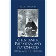 Christianity, Patriotism, and Nationhood The England of G.K. Chesterton by Stapleton, Julia, 9780739126141