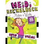 Heidi Heckelbeck Makes a Wish Super Special! by Coven, Wanda; Burris, Priscilla, 9781481466141