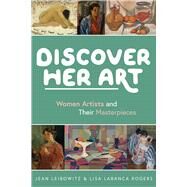 Discover Her Art Women Artists and Their Masterpieces by Leibowitz, Jean; Rogers, Lisa LaBanca, 9781641606141
