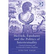 Herrick, Fanshawe and the Politics of Intertextuality: Classical Literature and Seventeenth-Century Royalism by Pugh,Syrithe, 9780754656142