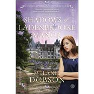 Shadows of Ladenbrooke Manor A Novel by Dobson, Melanie, 9781476746142