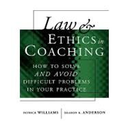 Law and Ethics in Coaching How to Solve -- and Avoid -- Difficult Problems in Your Practice by Williams, Patrick; Anderson, Sharon K., 9780471716143