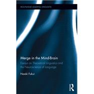 Merge in the Mind-Brain: Essays on Theoretical Linguistics and the Neuroscience of Language by Fukui; Naoki, 9781138216143