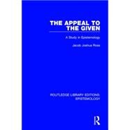 The Appeal to the Given: A Study in Epistemology by Ross; Jacob Joshua, 9781138906143