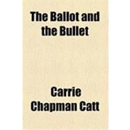 The Ballot and the Bullet by Catt, Carrie Chapman; Livermore, Daniel P., 9781154506143
