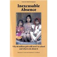 Inexcusable Absence Why 60 Million Girls Still Aren't in School and What To Do about It by Lewis, Maureen A.; Lockheed, Marlaine E., 9781933286143