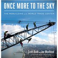 Once More to the Sky The Rebuilding of the World Trade Center by Raab, Scott; Woolhead, Joe, 9781982176143