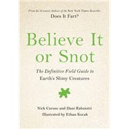 Believe It or Snot The Definitive Field Guide to Earth's Slimy Creatures by Caruso, Nick; Rabaiotti, Dani, 9780306846144