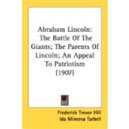 Abraham Lincoln : The Battle of the Giants; the Parents of Lincoln; an Appeal to Patriotism (1907) by Hill, Frederick Trevor; Tarbell, Ida Minerva; Jones, Richard Lloyd, 9780548886144