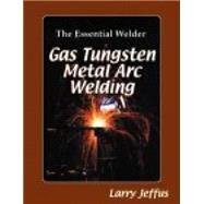The Essential Welder: Gas Tungsten Metal Arc Welding by Jeffus, Larry, 9780827376144