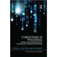 Cybercrime in Progress: Theory and prevention of technology-enabled offenses by Holt; Thomas J., 9781138066144
