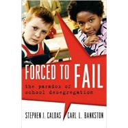 Forced to Fail The Paradox of School Desegregation by Caldas, Stephen J.; Bankston, Carl L., 9781578866144