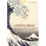 Hokusai Mountains and Water, Flowers and Birds by Forrer, Matthi, 9783791346144