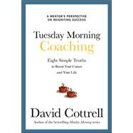 Tuesday Morning Coaching: Eight Simple Truths to Boost Your Career and Your Life by Cottrell, David, 9780071806145