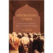 Destroying Yemen by Blumi, Isa, 9780520296145