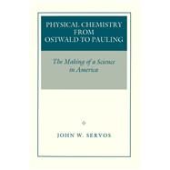 Physical Chemistry from Ostwald to Pauling by Servos, John W., 9780691026145
