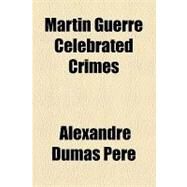 Martin Guerre Celebrated Crimes by Pere, Alexandre Dumas, 9781153736145