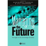 Managing the Future Foresight in the Knowledge Economy by Tsoukas, Haridimos; Shepherd, Jill, 9781405116145