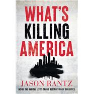 What�s Killing America Inside the Radical Left�s Tragic Destruction of Our Cities by Rantz, Jason, 9781546006145