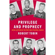 Privilege and Prophecy Social Activism in the Post-War Episcopal Church by Tobin, Robert, 9780190906146