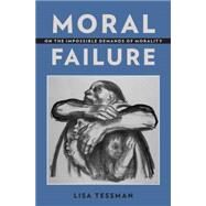 Moral Failure On the Impossible Demands of Morality by Tessman, Lisa, 9780199396146