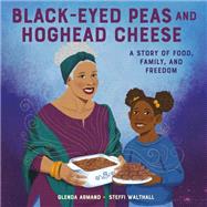 Black-Eyed Peas and Hoghead Cheese A Story of Food, Family, and Freedom by Armand, Glenda; Walthall, Steffi, 9780593486146