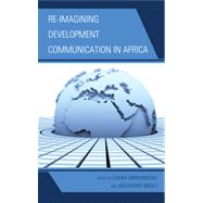 Re-imagining Development Communication in Africa by Onwumechili, Chuka; Ndolo, Ikechukwu, 9780739176146