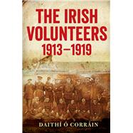 The Irish Volunteers, 1913-19 A History by Corrain, Daithi O; Corrin, PhD, Daith , 9781846826146