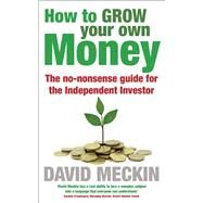 How to Grow Your Own Money The no-nonsense guide for the Independent Investor by Meckin, David, 9781857886146