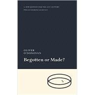 Begotten or Made? by Oliver O'Donovan, 9781949716146