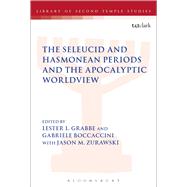 The Seleucid and Hasmonean Periods and the Apocalyptic Worldview by Grabbe, Lester L.; Boccaccini, Gabriele; Zurawski, Jason M.; Grabbe, Lester L., 9780567666147