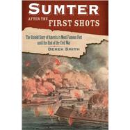 Sumter After the First Shots The Untold Story of America's Most Famous Fort until the End of the Civil War by Smith, Derek,, 9780811716147