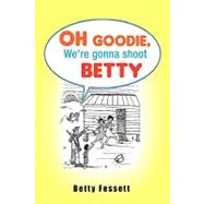 Oh Goodie, We're Gonna Shoot Betty by Fessett, Betty, 9781425756147