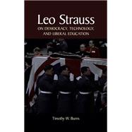 Leo Strauss on Democracy, Technology, and Liberal Education by Timothy W. Burns, 9781438486147