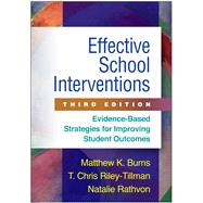 Effective School Interventions, Third Edition Evidence-Based Strategies for Improving Student Outcomes by Burns, Matthew K.; Riley-Tillman, T. Chris; Rathvon, Natalie, 9781462526147