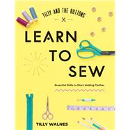 Tilly and the Buttons: Learn to Sew Essential Skills to Start Making Clothes by Walnes, Tilly, 9781837836147