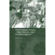 Performing Russia: Folk Revival and Russian Identity by LAURA OLSON; UNIVERSITY COLORA, 9780415326148