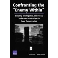 Confronting the Enemy Within: Security Intelligence, the Police, and Counterterrorism in Four Democracies by Chalk, Peter; Sorensen, Paul; Wachs, Martin; Collins, Myles; Hanson, Mark, 9780833036148