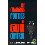 The Changing Politics of Gun Control by Bruce, John M.; Wilcox, Clyde; Barron, Graham; Bruce, John M.; Cook, Elizabeth Adell; Eakins, Keith R.; Jelen, Ted G.; Gimpel, James G.; Godwin, Marcia L.; Harding, David R., Jr.; Keiser, Lael R.; Lambert, Diana; Martinek, Wendy L.; Patterson, Samuel C.;, 9780847686148