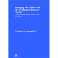 Managing Hot Flushes with Group Cognitive Behaviour Therapy: An evidence-based treatment manual for health professionals by Hunter; Myra, 9781138026148