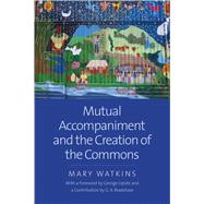 Mutual Accompaniment and the Creation of the Commons by Watkins, Mary; Lipsitz, George; Bradshaw, G. A. (CON), 9780300236149