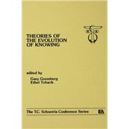 theories of the Evolution of Knowing: the T.c. Schneirla Conferences Series, Volume 4 by Greenberg,Gary;Greenberg,Gary, 9781138876149