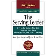 The Serving Leader Five Powerful Actions to Transform Your Team, Business, and Community by Jennings, Ken; Stahl-Wert, John, 9781626566149