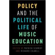 Policy and the Political Life of Music Education by Schmidt, Patrick; Colwell, Richard, 9780190246150