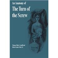 An Anatomy of the Turn of the Screw by Cranfill, Thomas Mabry; Clark, Robert Lanier, Jr., 9780292766150