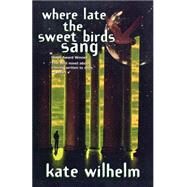 Where Late The Sweet Birds Sang A Novel by Wilhelm, Kate, 9780312866150